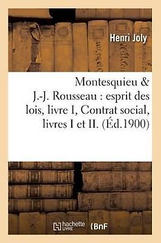 Montesquieu & J.-J. Rousseau: Esprit Des Lois, Livre I, Contrat Social, Livres I Et II. (Éd.1900)