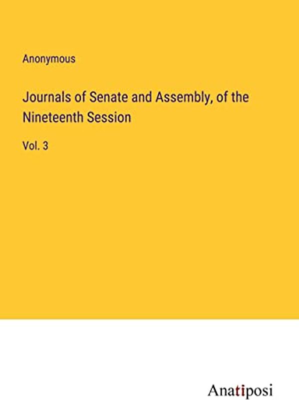 Journals of Senate and Assembly, of the Nineteenth Session: Vol. 3