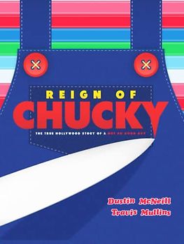 Reign of Chucky: The True Hollywood Story of a Not So Good Guy