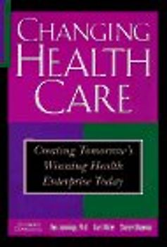 Changing Health Care: Creating Tomorrow's Winning Health Enterprise Today - Ken Jennings