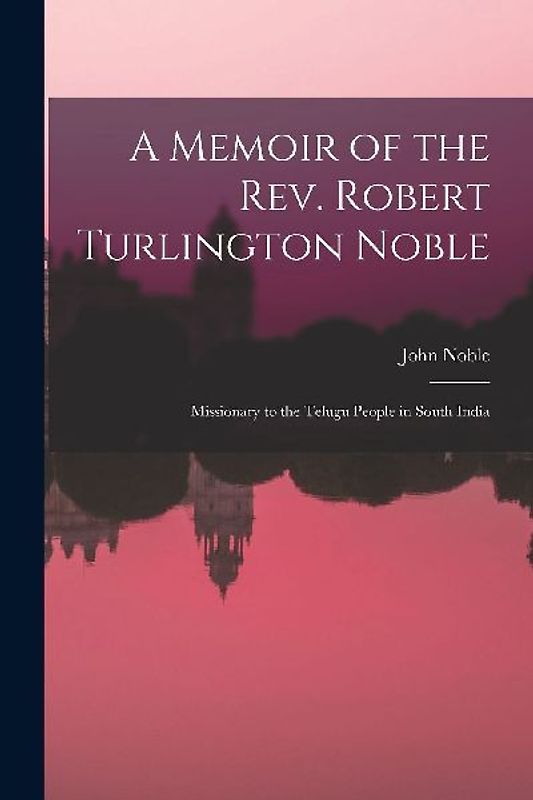 A Memoir of the Rev. Robert Turlington Noble