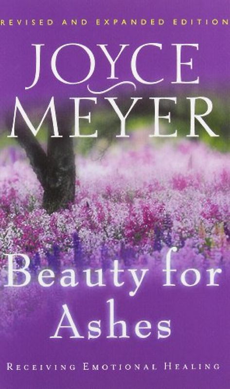 Beauty for Ashes: Receiving Emotional Healing - Meyer, Joyce