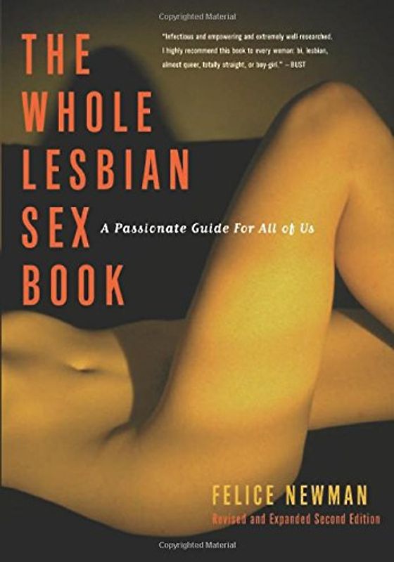 The Whole Lesbian Sex Book: A Passionate Guide for All of Us - Newman, Felice