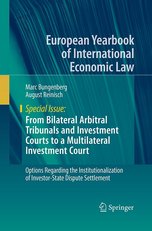From Bilateral Arbitral Tribunals and Investment Courts to a Multilateral Investment Court