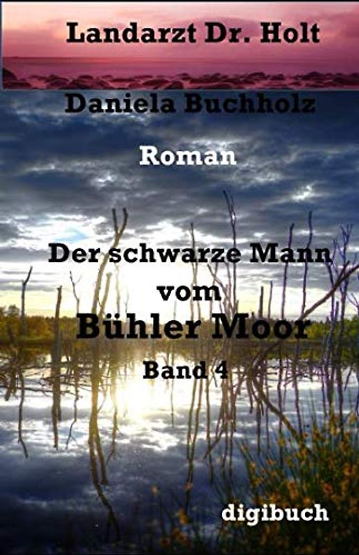 Der schwarze Mann vom Bühler Moor: Landarzt Dr. Holt Band 4