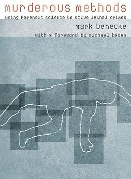 Murderous Methods: Using Forensic Science to Solve Lethal Crimes - Mark Benecke