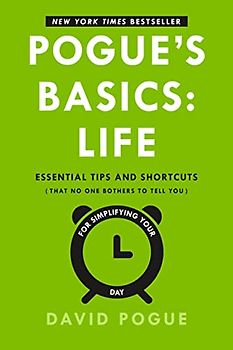 Pogue's Basics: Life: Essential Tips and Shortcuts (That No One Bothers to Tell You) for Simplifying Your Day