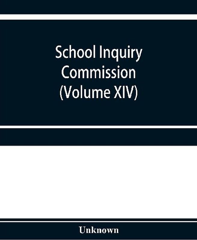 School Inquiry Commission (Volume XIV) South-Western Division. Special Report of Assistant Commissioners, and Digests of Information Received