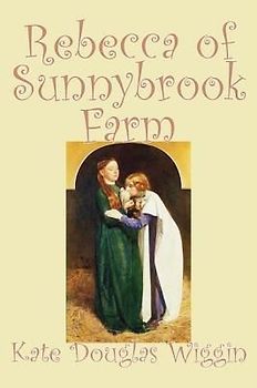 Rebecca of Sunnybrook Farm by Kate Douglas Wiggin, Fiction, Historical, United States, People & Places, Readers - Chapter Books
