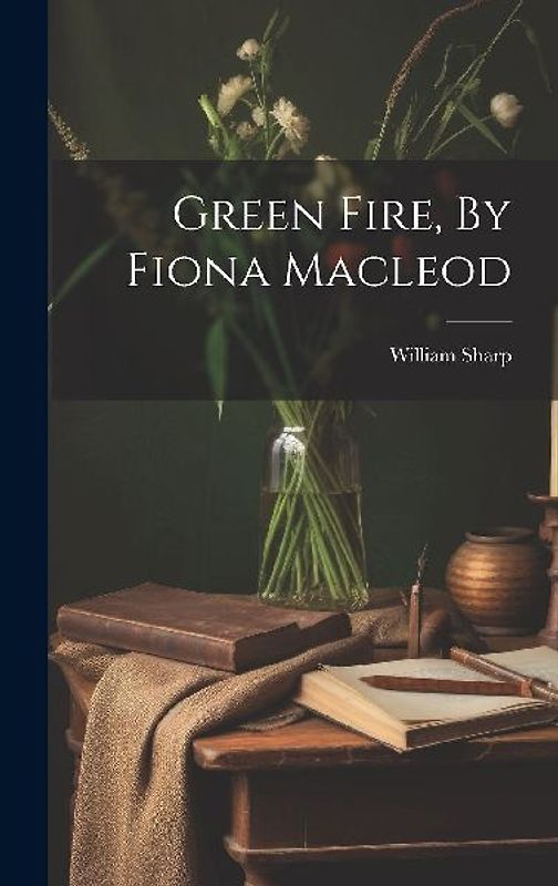 Green Fire, By Fiona Macleod
