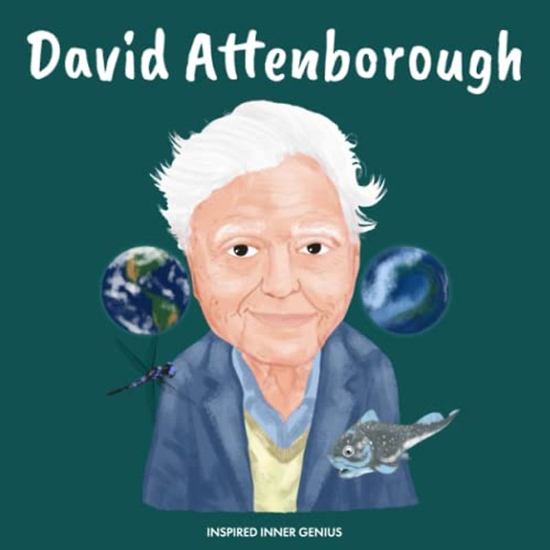 David Attenborough: (Children’s Biography Book, Kids Ages 5 to 10, Naturalist, Writer, Earth, Climate Change) (Inspired Inner Genius)