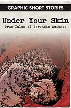 Under Your Skin: True Tales of Forensic Science (Graphic Short Stories)