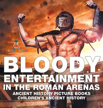 Bloody Entertainment in the Roman Arenas - Ancient History Picture Books | Children's Ancient History