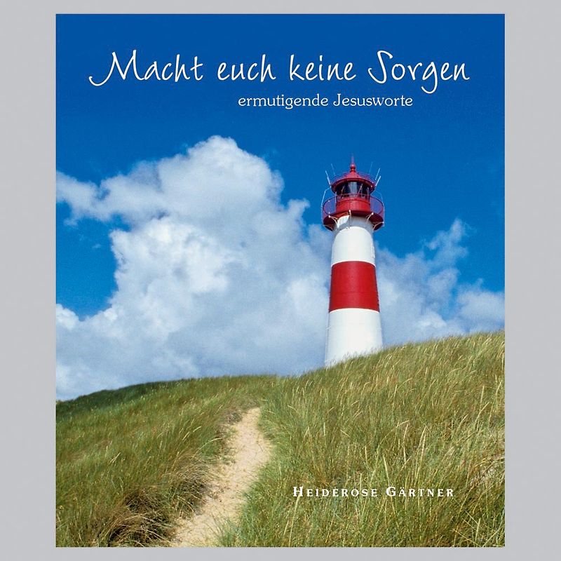 Macht euch keine Sorgen. Ermutigende Jesusworte