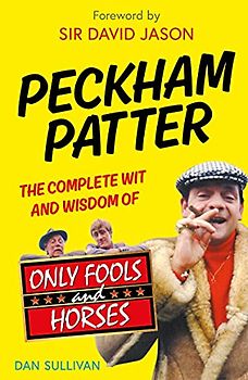 Peckham Patter: The Complete Wit and Wisdom of Only Fools (Only Fools and Horses)