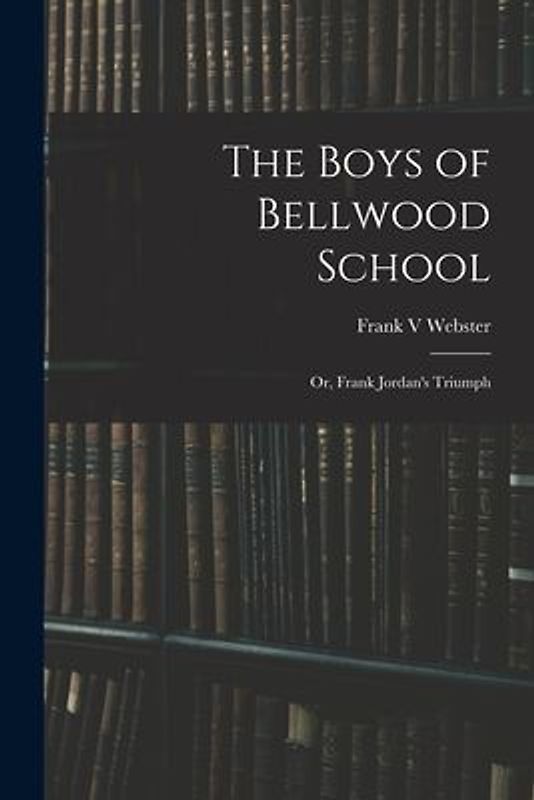 The Boys of Bellwood School: or, Frank Jordan's Triumph