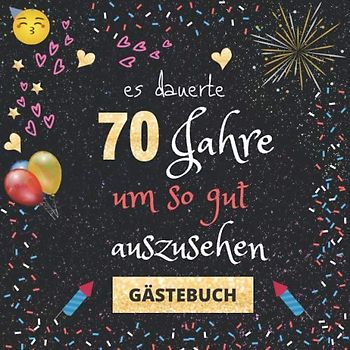 Gästebuch 70. Geburtstag: Es dauerte 70 Jahre um so gut auszusehen | witziges Gästebuch mit Fragen zum Ausfüllen | für Männer und Frauen | Geschenkidee und Gästespiel zum Geburtstag