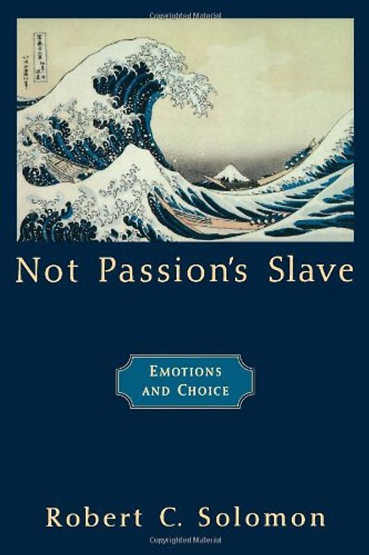 Not Passion's Slave: Emotions and Choice (Passionate Life) - Solomon, Robert C.