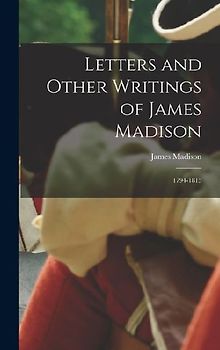 Letters and Other Writings of James Madison