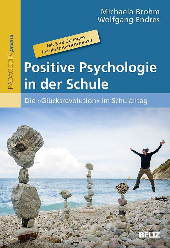 Positive Psychologie in der Schule. Die »Glücksrevolution« im Schulalltag. Mit 5 × 8 Übungen für die Unterrichtspraxis
