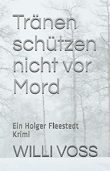 Tränen schützen nicht vor Mord: Ein Holger Fleestedt Krimi (Fleestedt Saga, Band 1)