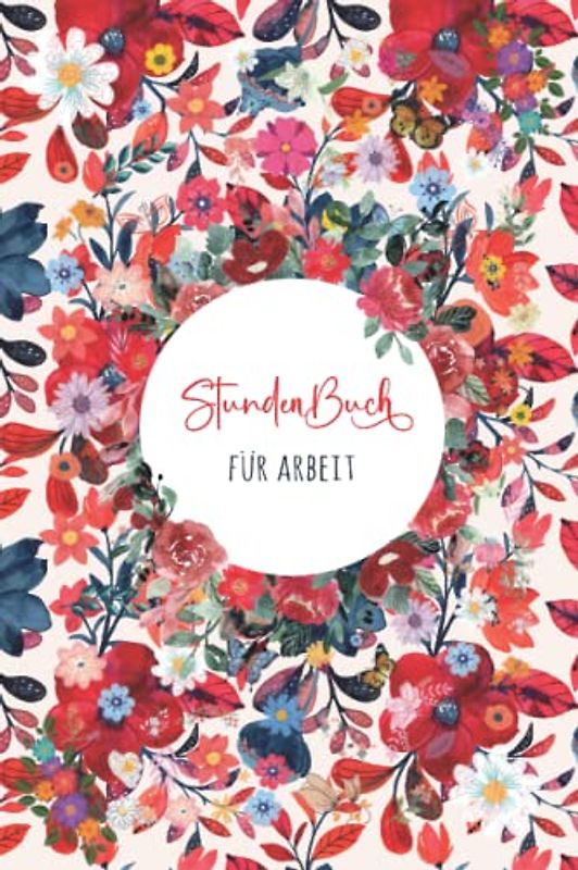 Stundenbuch für Arbeit: Buch zur Erfassung der Arbeitszeit - Einfache Zeiterfassung mit vorgedruckten Seiten zum Ausfüllen - DIN A5