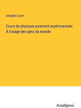 Cours de physique purement expérimentale; À l'usage des gens du monde