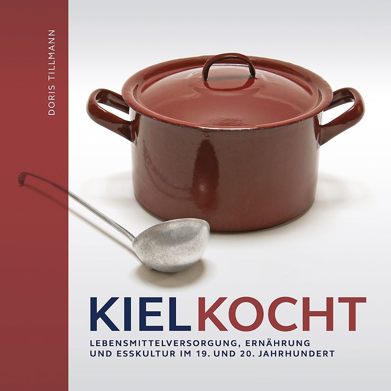 Kiel kocht. Lebensmittelerzeugung, Ernährung und Esskultur im 19. und 20. Jahrhundert