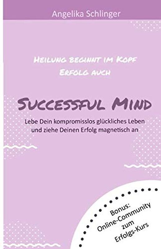 Successful Mind: Lebe ein kompromisslos glückliches Leben und ziehe deinen Erfolg magnetisch an