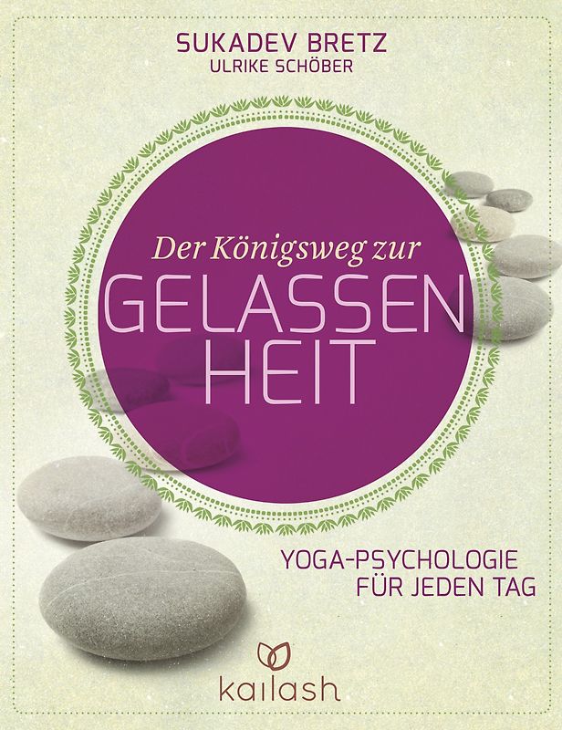 Der Königsweg zur Gelassenheit. Yoga-Psychologie für jeden Tag
