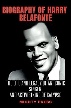 BIOGRAPHY OF HARRY BELAFONTE: The Life and Legacy of an Iconic Singer and ActivistKing of Calypso