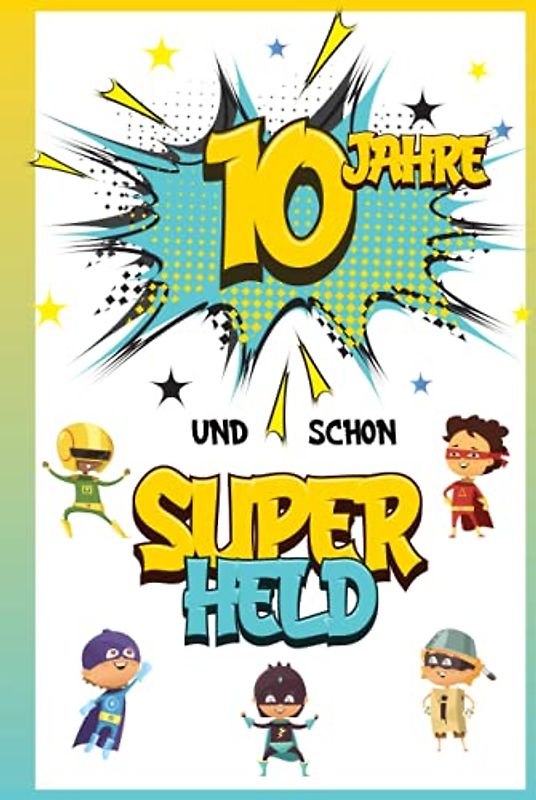 10 Jahre und schon Superheld: Tagebuch für Jungen ab 10 Jahren, Notiz- und Malbuch, Geburtstags-Geschenkidee für ein Kind von 10 Jahren, Heft zum Schreiben und Zeichnen