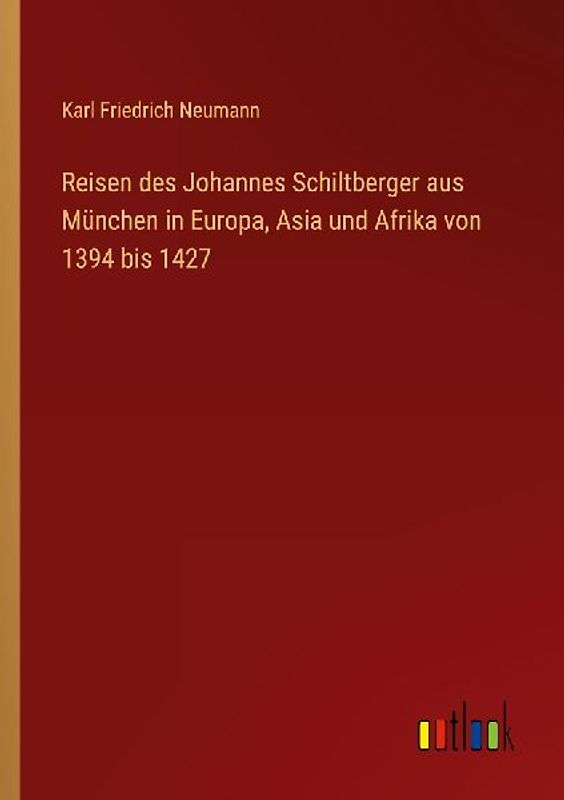 Reisen des Johannes Schiltberger aus München in Europa, Asia und Afrika von 1394 bis 1427