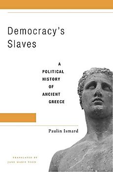 Democracy's Slaves: A Political History of Ancient Greece
