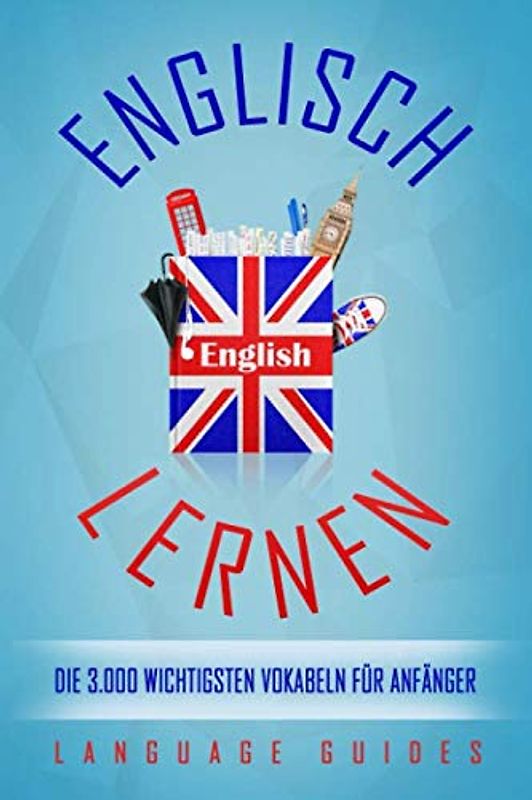 Englisch lernen: die 3.000 wichtigsten Vokabeln für Anfänger (Bonus: zahlreiche Übungen inkl. Lösungen) (Englisch lernen für Anfänger, Band 3)