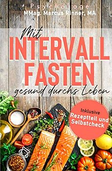 Mit Intervallfasten gesund durchs Leben: Gesund abnehmen. Gesund sein und bleiben. Länger leben. Autophagie, Hormesis und Sirtuine.