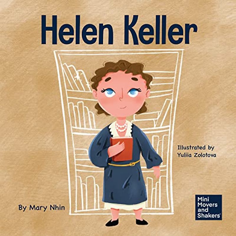 Helen Keller: A Kid's Book About Overcoming Disabilities (Mini Movers and Shakers, Band 13)