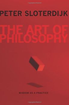 The Art of Philosophy: Wisdom as a Practice - Sloterdijk, Peter