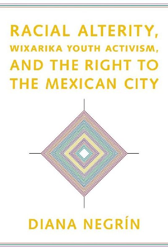 Racial Alterity, Wixarika Youth Activism, and the Right to the Mexican City