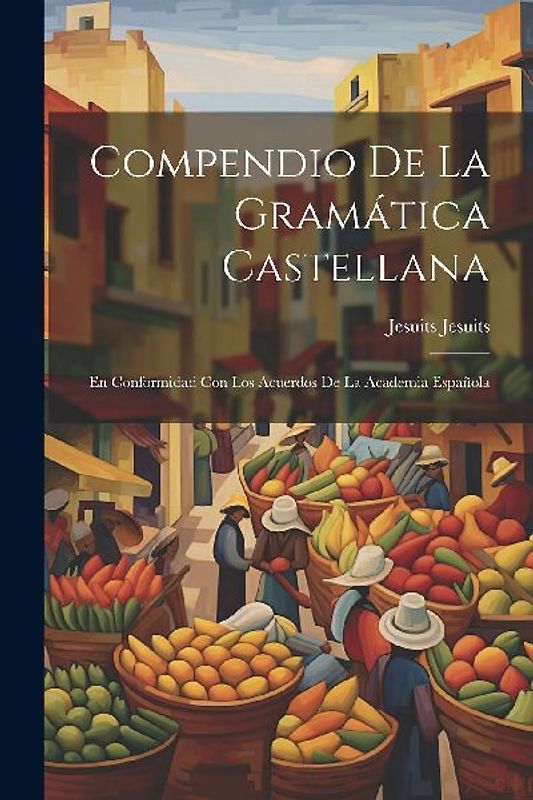 Compendio de la Gramática Castellana: En Conformidad con los Acuerdos de la Academia Española