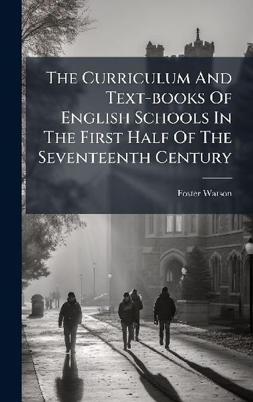 The Curriculum And Text-books Of English Schools In The First Half Of The Seventeenth Century