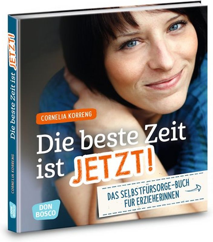 Die beste Zeit ist jetzt! Das Selbstfürsorgebuch für ErzieherInnen