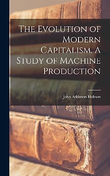 The Evolution of Modern Capitalism. A Study of Machine Production