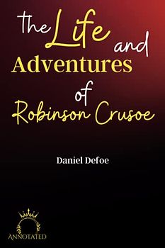 The Life and Adventures of Robinson Crusoe (Annotated)