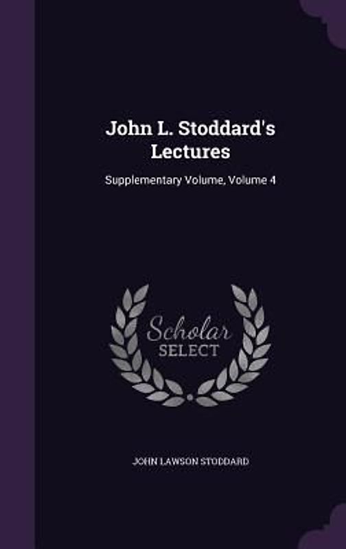 John L. Stoddard's Lectures: Supplementary Volume, Volume 4
