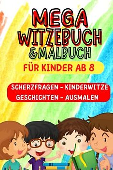 Mega Witzebuch und Malbuch für Kinder ab 8: Scherzfragen, Kinderwitzen, Geschichten und Ausmalbilder. Mega Geschenk für Mädchen und Junge