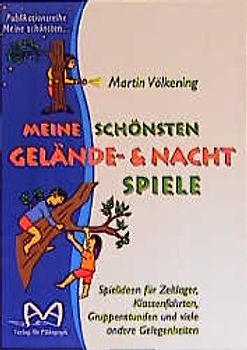 Meine schönsten Gelände- und Nachtspiele. Spielideen für Zeltlager, Klassenfahrten, Gruppenstunden und viele andere Gelegenheiten