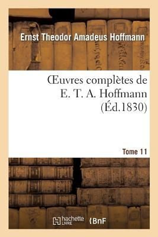 Oeuvres Complètes de E. T. A. Hoffmann.Tome 11 Singulières Tribulations d'Un Directeur de Théâtre