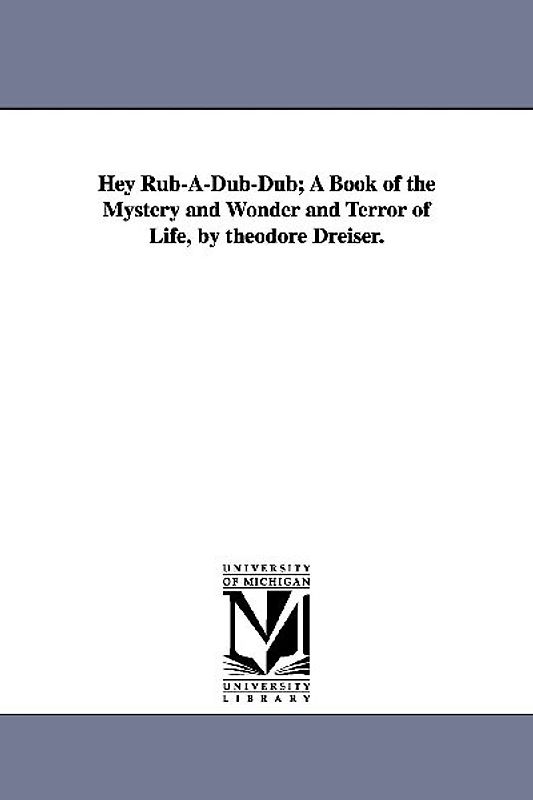 Hey Rub-A-Dub-Dub; A Book of the Mystery and Wonder and Terror of Life, by Theodore Dreiser.
