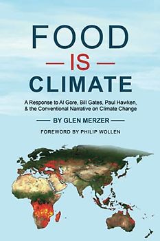 Food Is Climate: A Response to Al Gore, Bill Gates, Paul Hawken, and the Conventional Narrative on Climate Change
